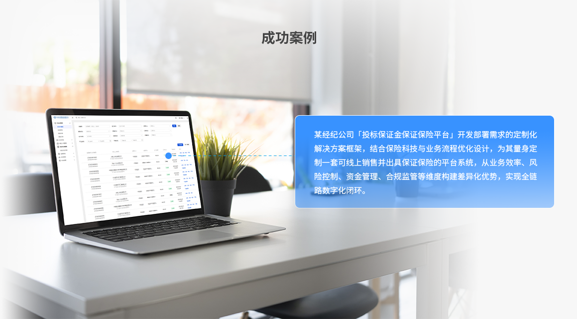 成功案例：某经纪公司「投标保证金保证保险平台」开发部署需求的定制化解决方案框架，结合保险科技与业务流程优化设计，为其量身定制一套可线上销售并出具保证保险的平台系统，从业务效率、风险控制、资金管理、合规监管等维度构建差异化优势，实现全链路数字化闭环。